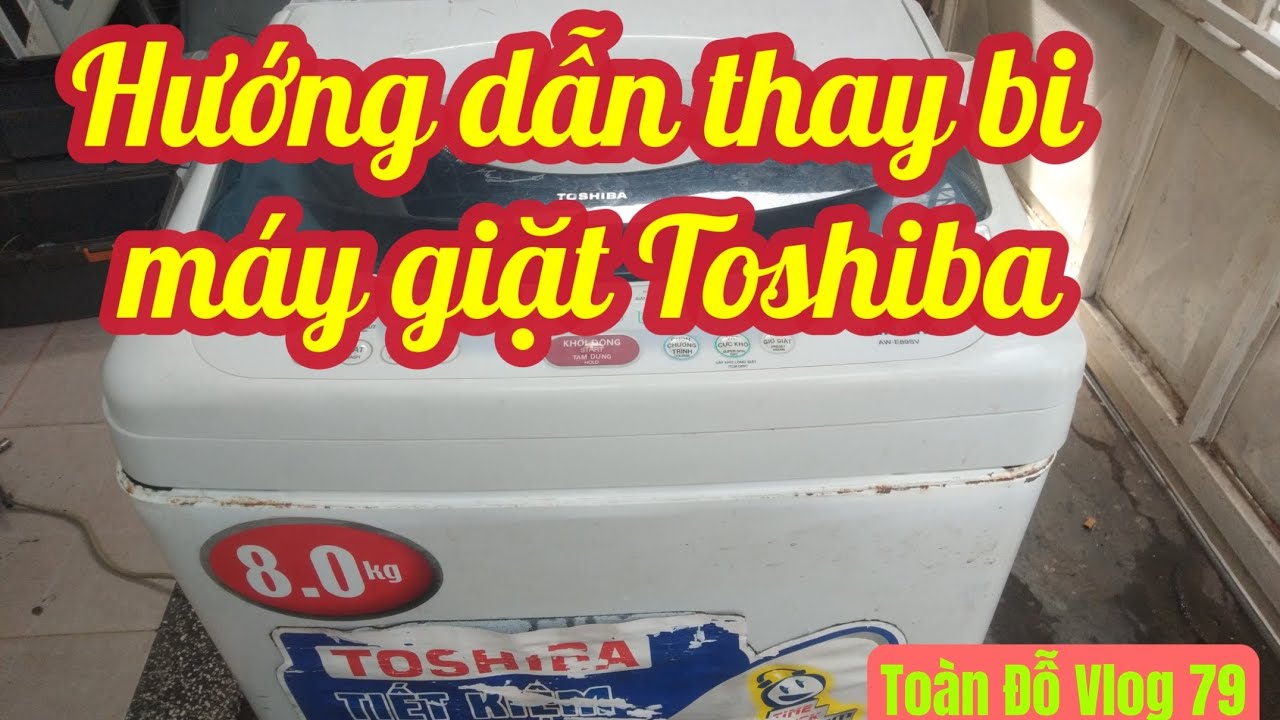 Hướng dẫn thay bi máy giặt Toshiba.Instructions for replacing Toshiba washing machine balls