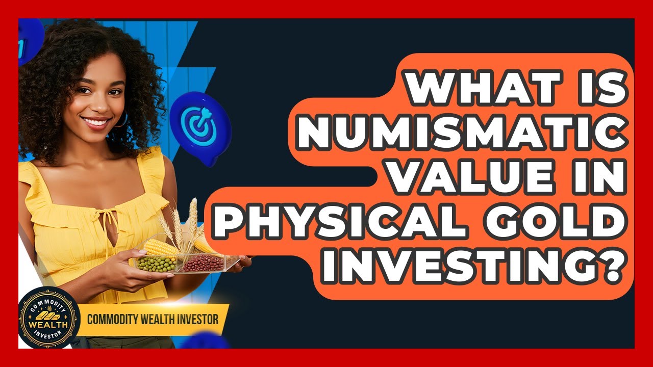 What Is Numismatic Value In Physical Gold Investing? - Commodity Wealth Investor