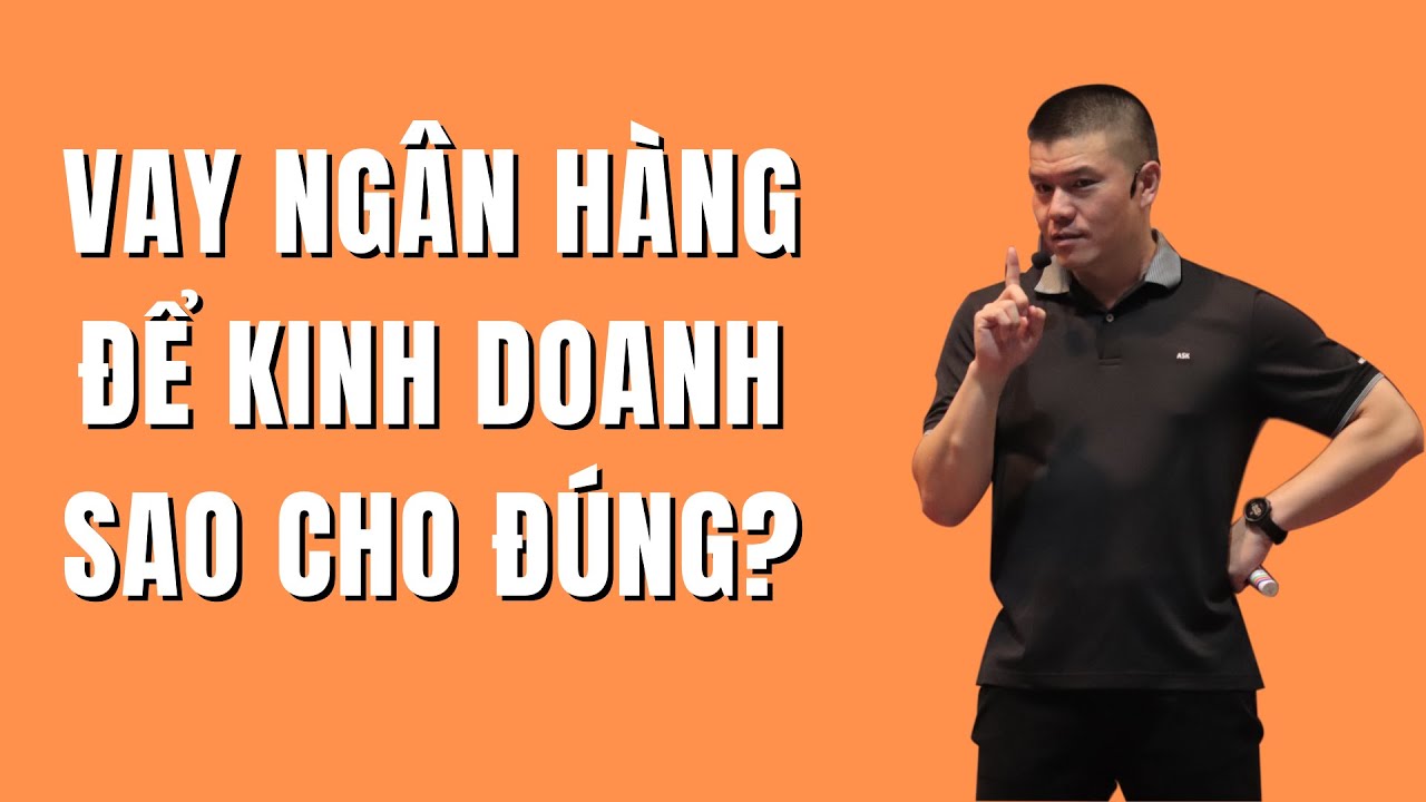 Vay Tiền Ngân Hàng Để Kinh Doanh Sao Cho Đúng? | Phạm Ngọc Anh - Mr Why
