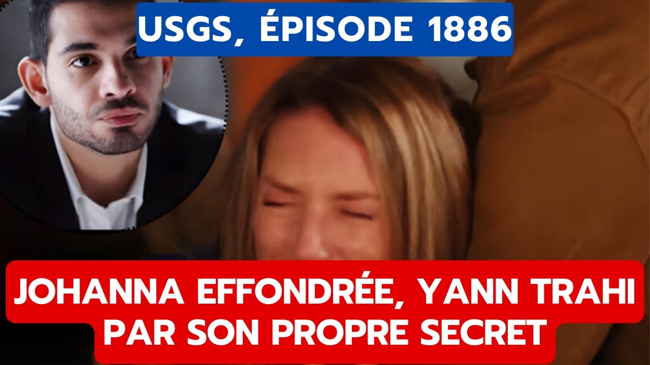 USGS, ÉPISODE 1886: JOHANNA EFFONDRÉE, YANN TRAHI PAR SON PROPRE SECRET