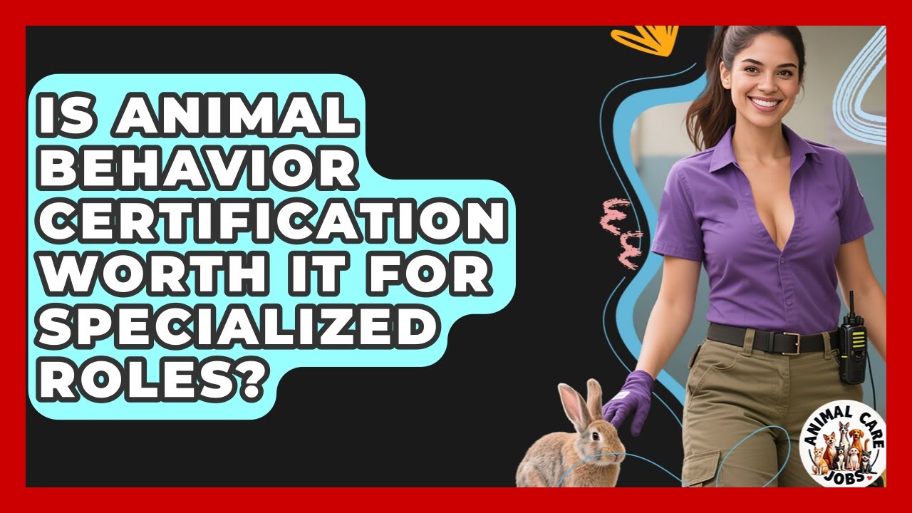 Is Animal Behavior Certification Worth It For Specialized Roles? - Animal Care Jobs