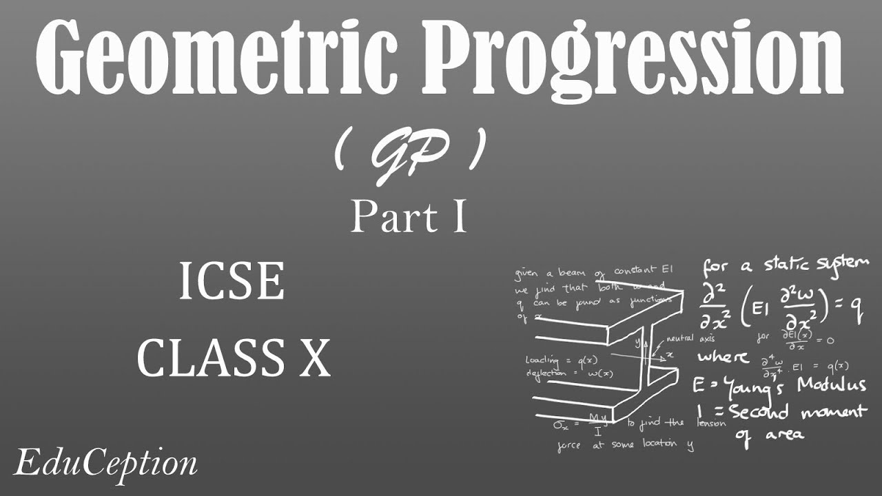 GEOMETRIC PROGRESSION (GP) Part I: ICSE CLASS X MATHS