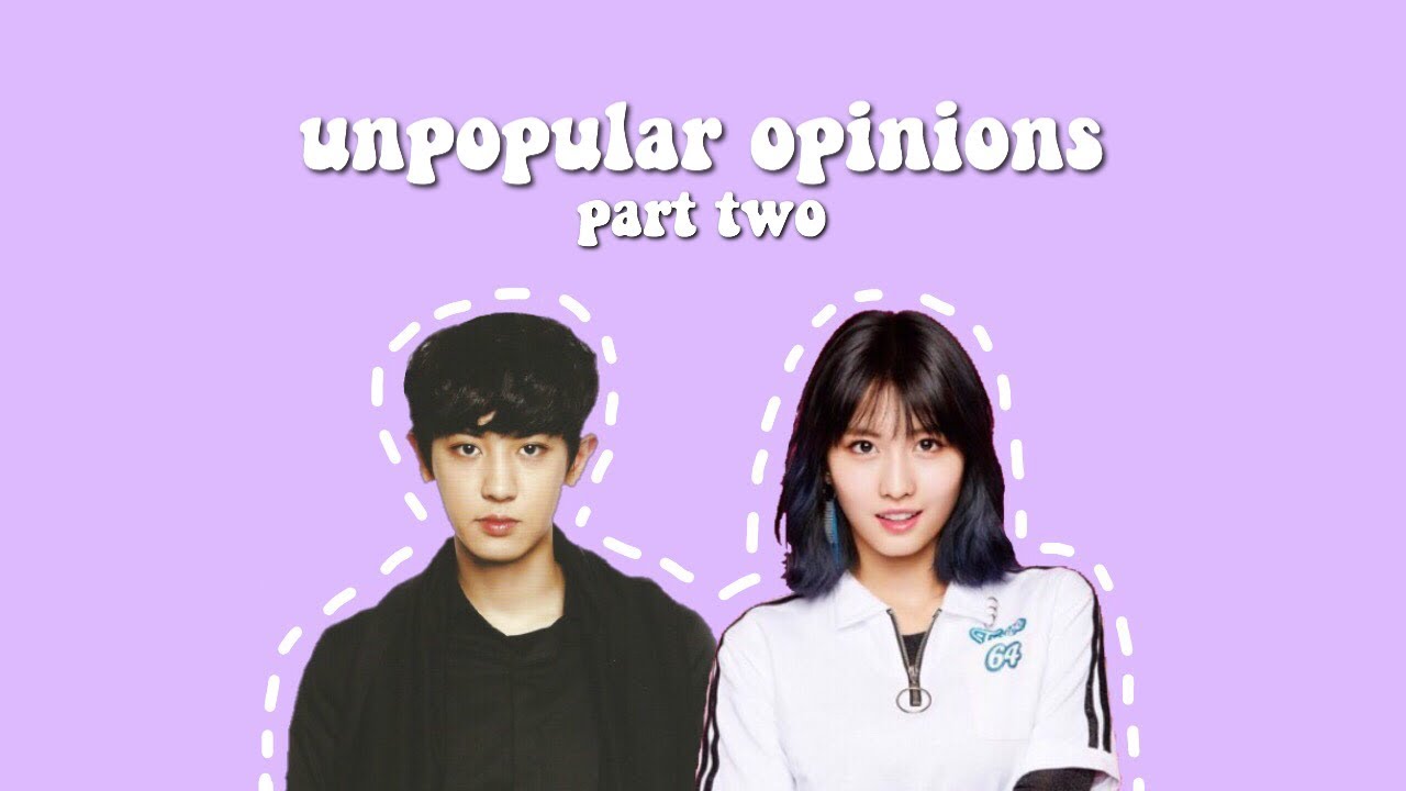 UNPOPULAR KPOP OPINIONS [part two]