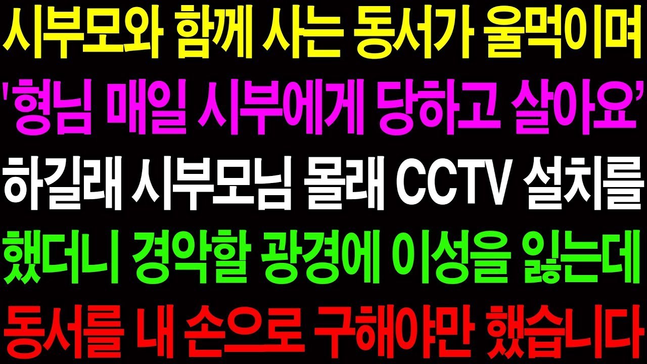 실화사연  시부모와 함께 사는 동서가 울먹이며 '형님 시부에게 매일 당하고 살아요' 하길래 몰래 CCTV를 설치했더니 경악할 광경이    라디오사연  썰사연 사이다사연 감동사연