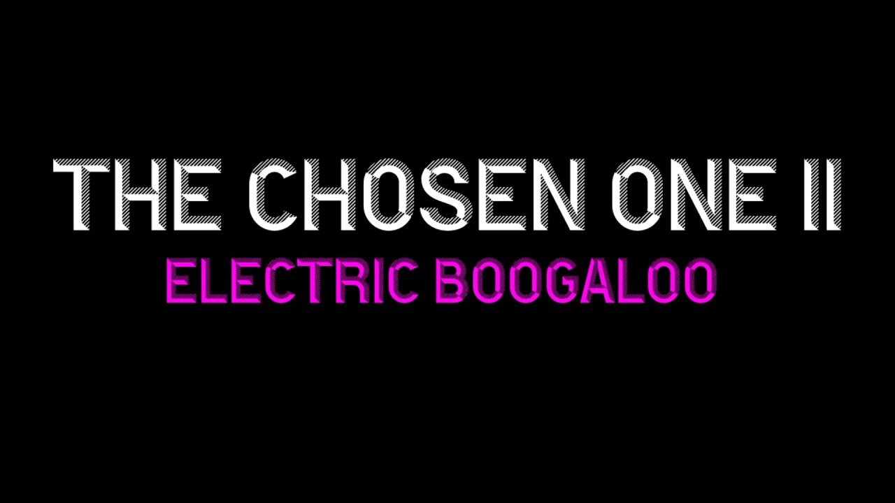 The Chosen One II: Electric Boogaloo
