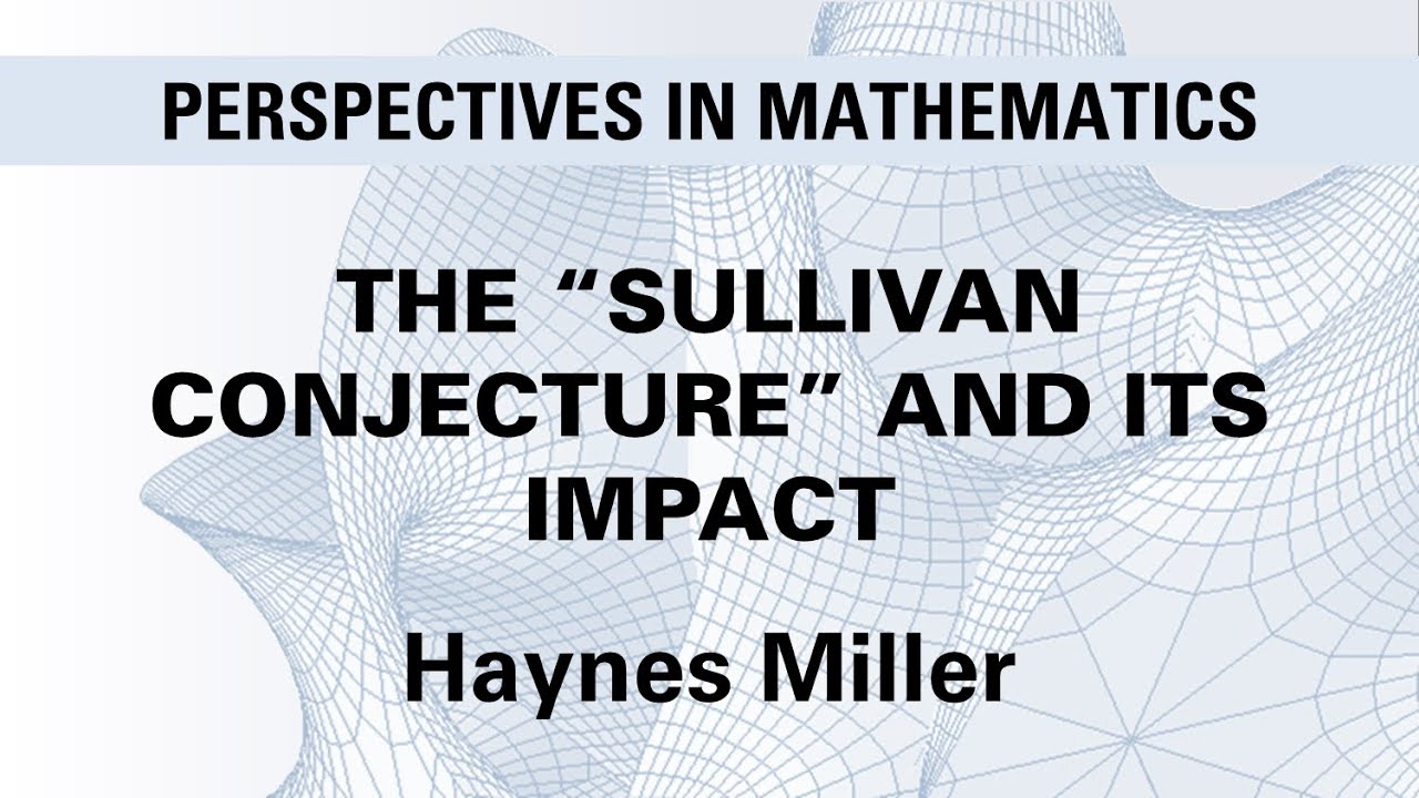 Haynes Miller - The “Sullivan Conjecture” and Its Impact
