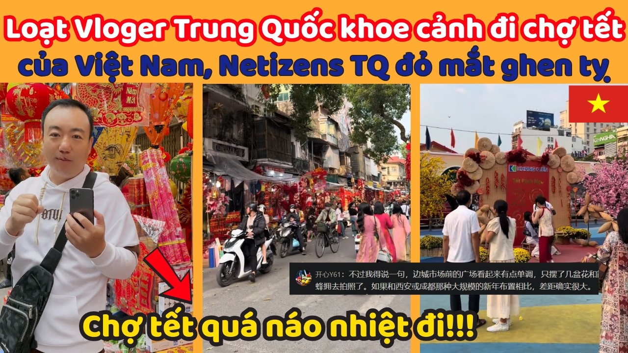 Loạt Vloger Trung Quốc khoe cảnh đi chợ tết của Việt Nam, Netizens TQ đỏ mắt ghen tỵ