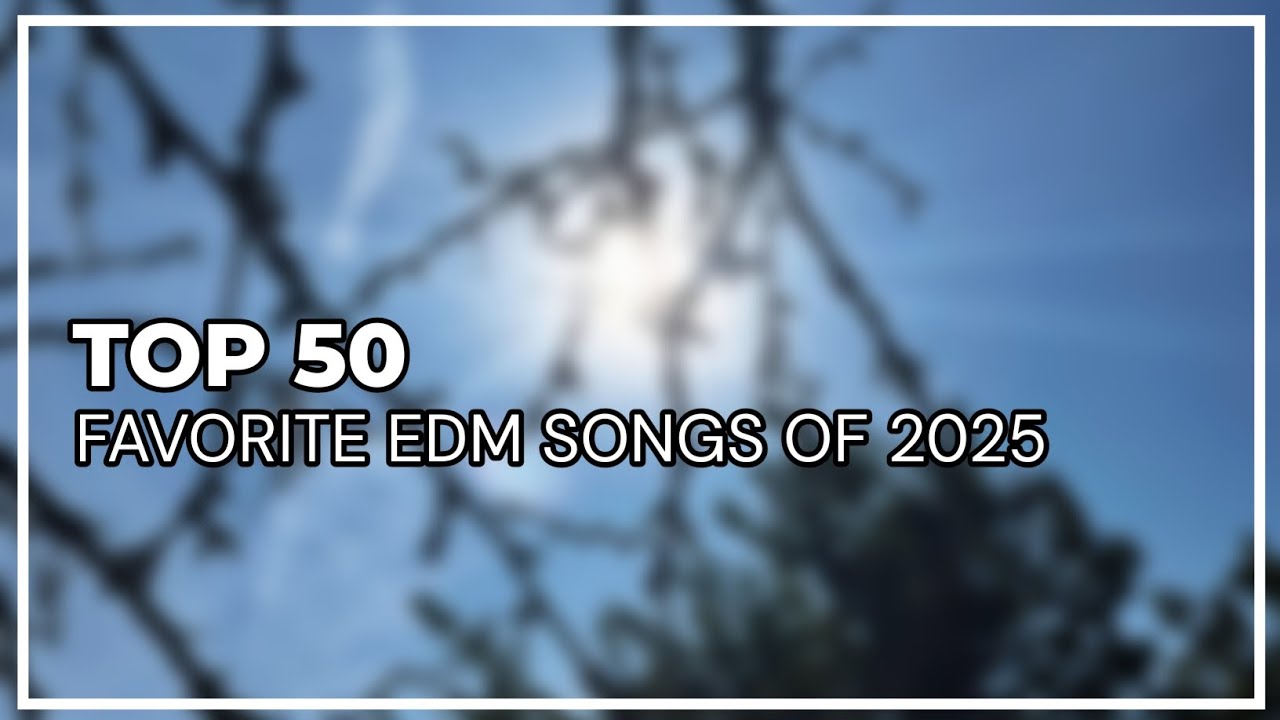 Top 50 Favorite EDM Songs of 2025