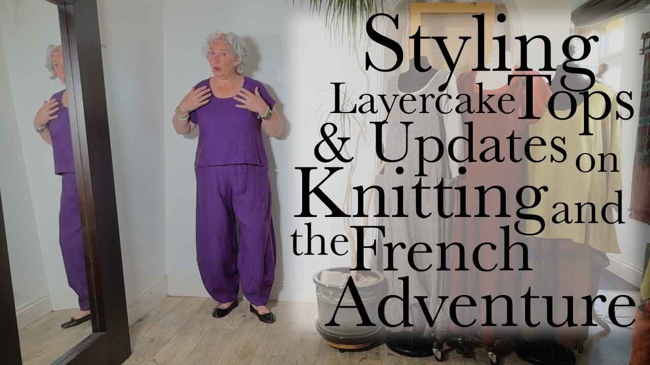 Ep 139 - Updates on Knitting & The French Adventure and Styling Layercake Tops