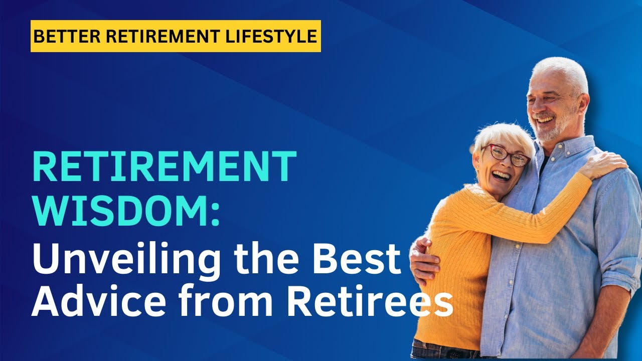 Retirement Wisdom:  Unveiling the Best Advice From Retirees