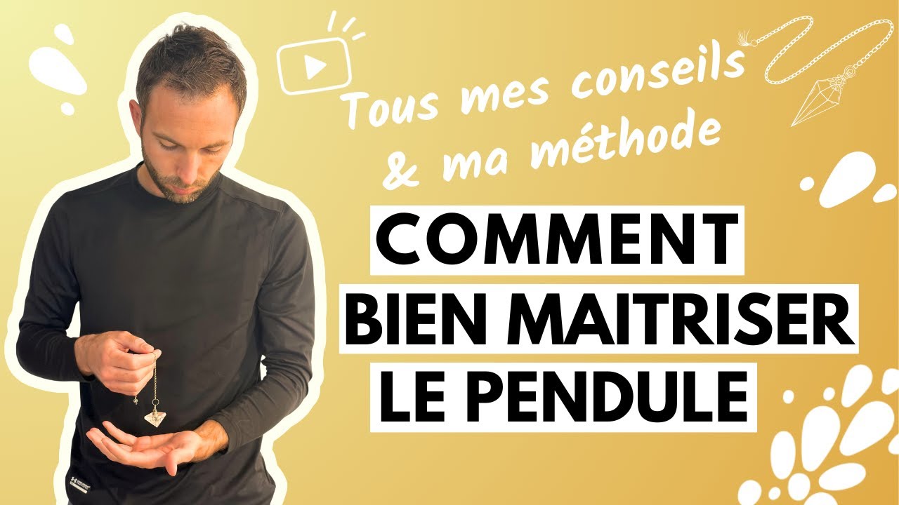 COMMENT BIEN MAÎTRISER LE PENDULE : MES CONSEILS ET MA MÉTHODE