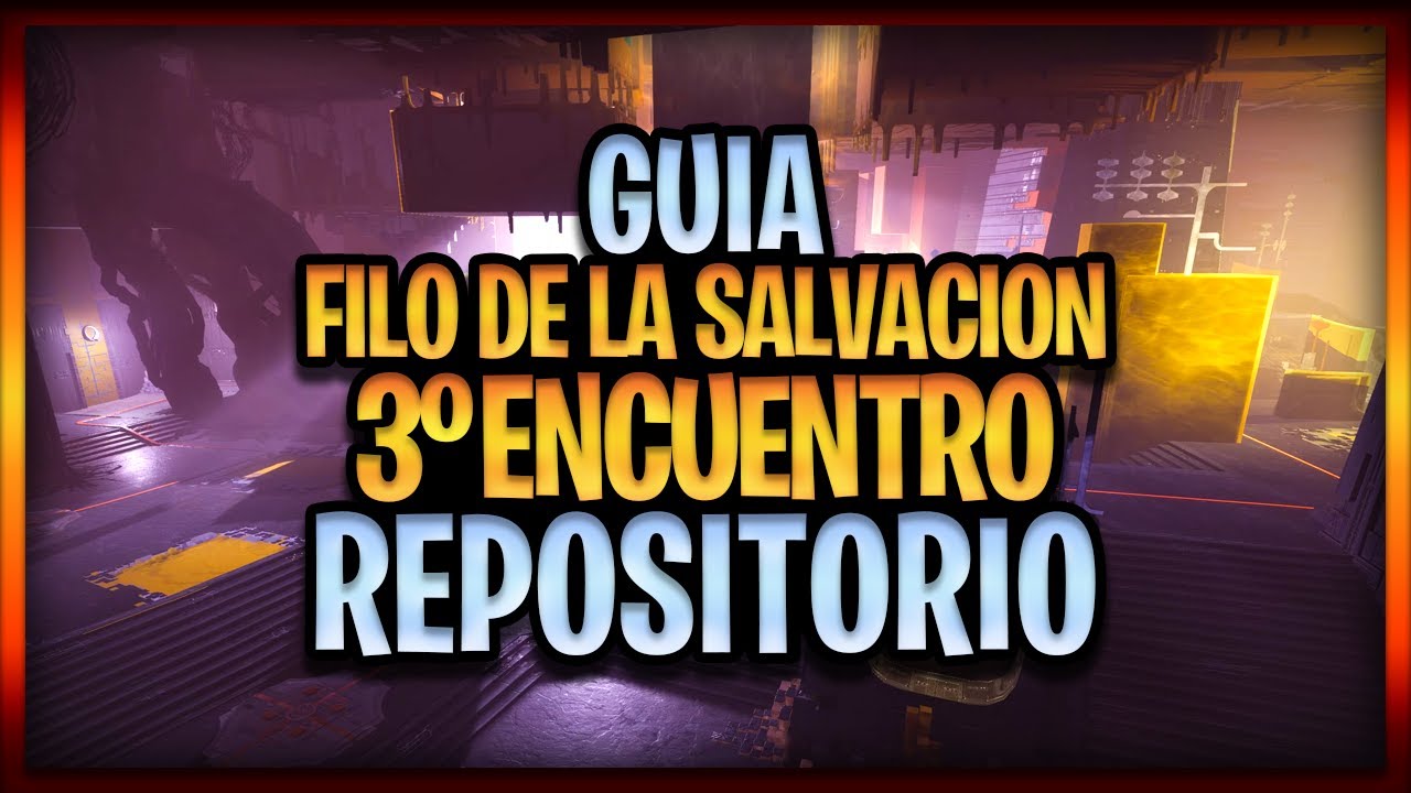 GUIA REPOSITORIO 3º ENCUENTRO RAID FILO DE LA SALVACIÓN Destiny 2 FORMA FINAL