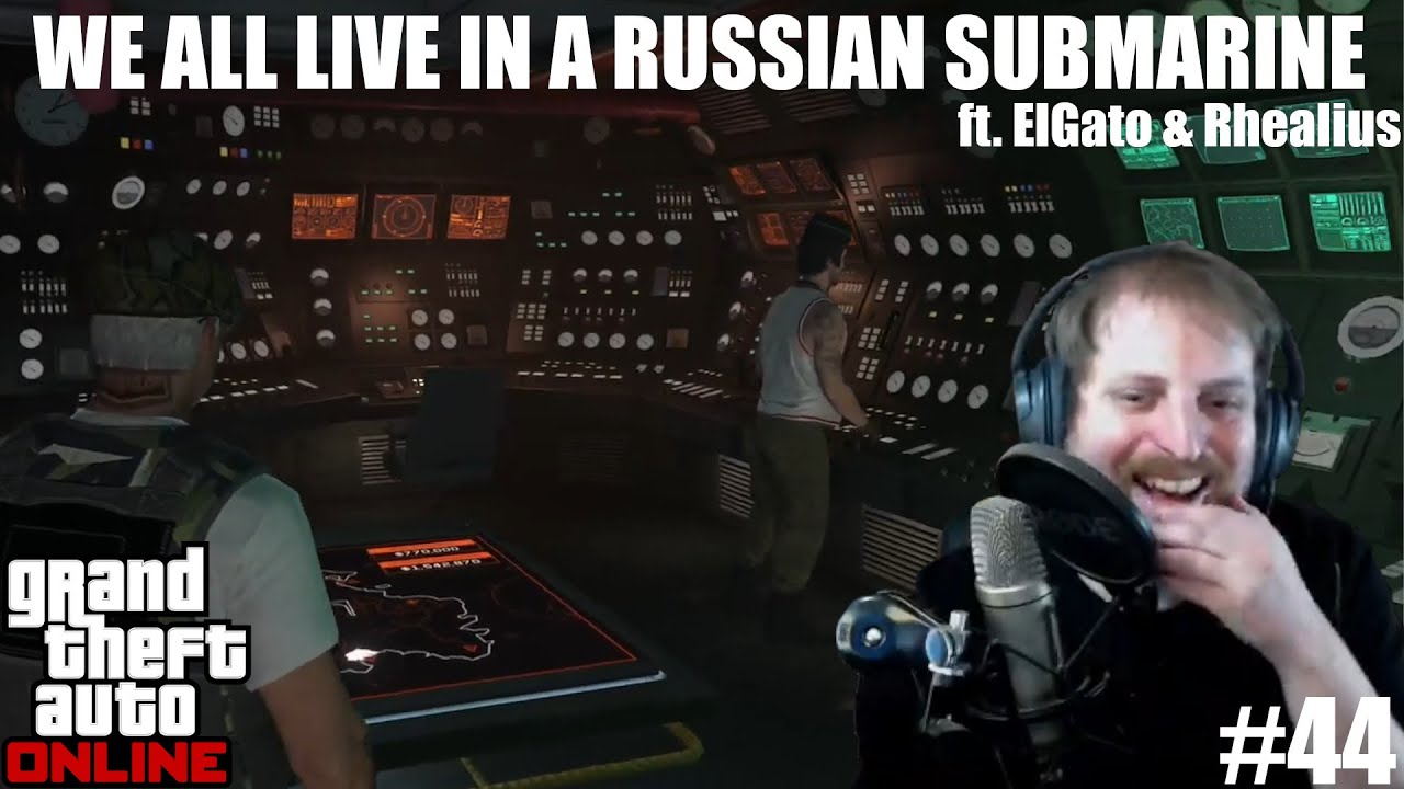 WE ALL LIVE IN A RUSSIAN SUBMARINE ft. ElGato & Rhealius (Grand Theft Auto Online #44)