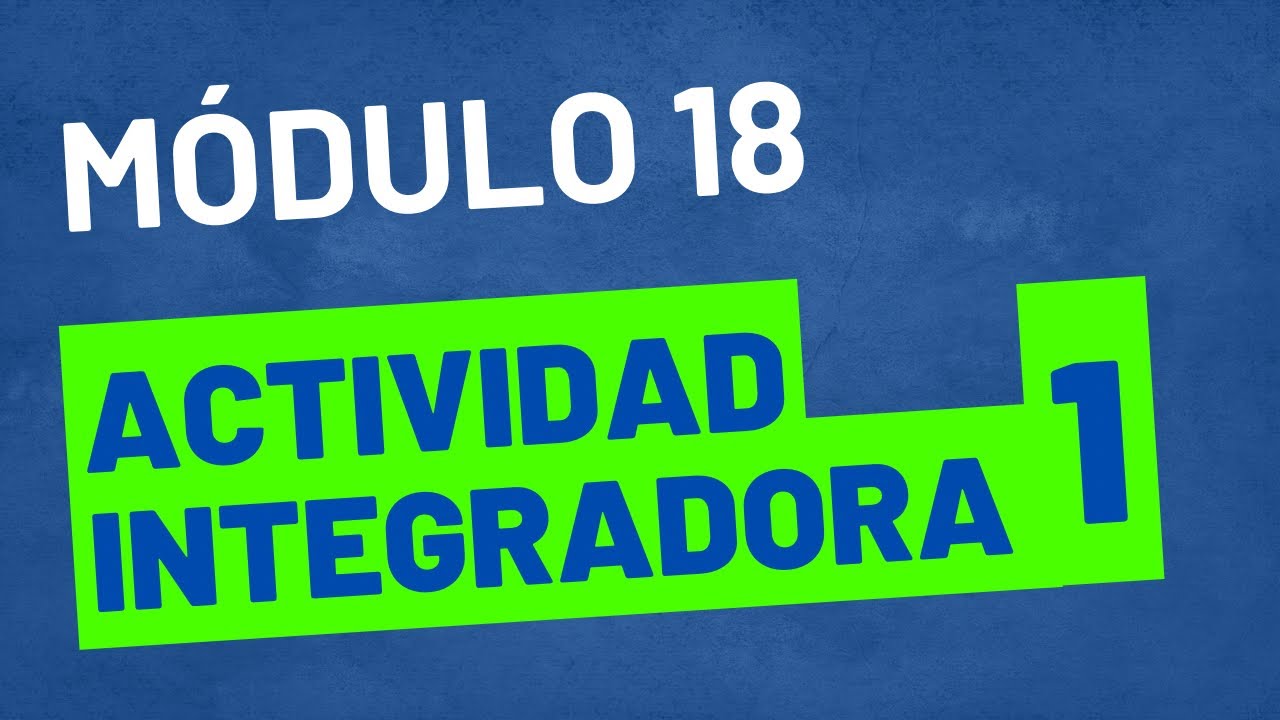 Actividad Integradora 1 - Módulo 18 ACTUALIZADA - PREPA EN LINEA SEP
