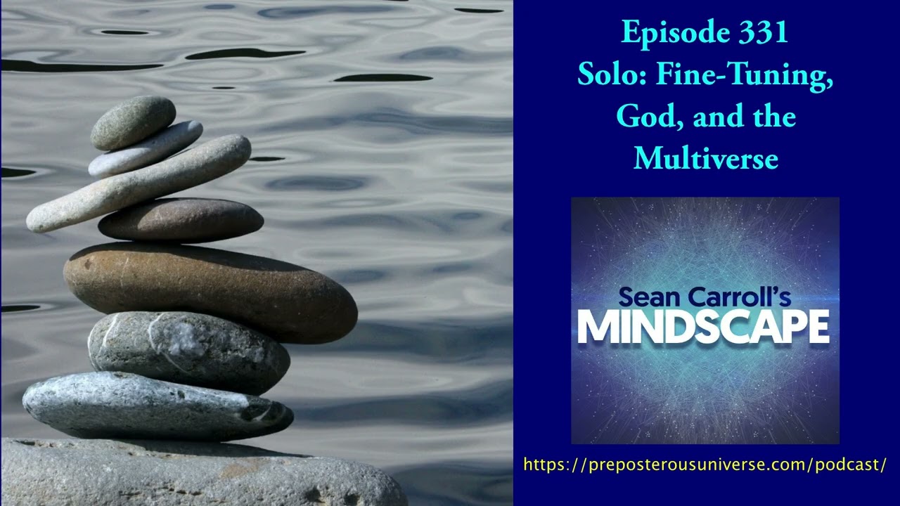 Mindscape 331 | Solo: Fine-Tuning, God, and the Multiverse