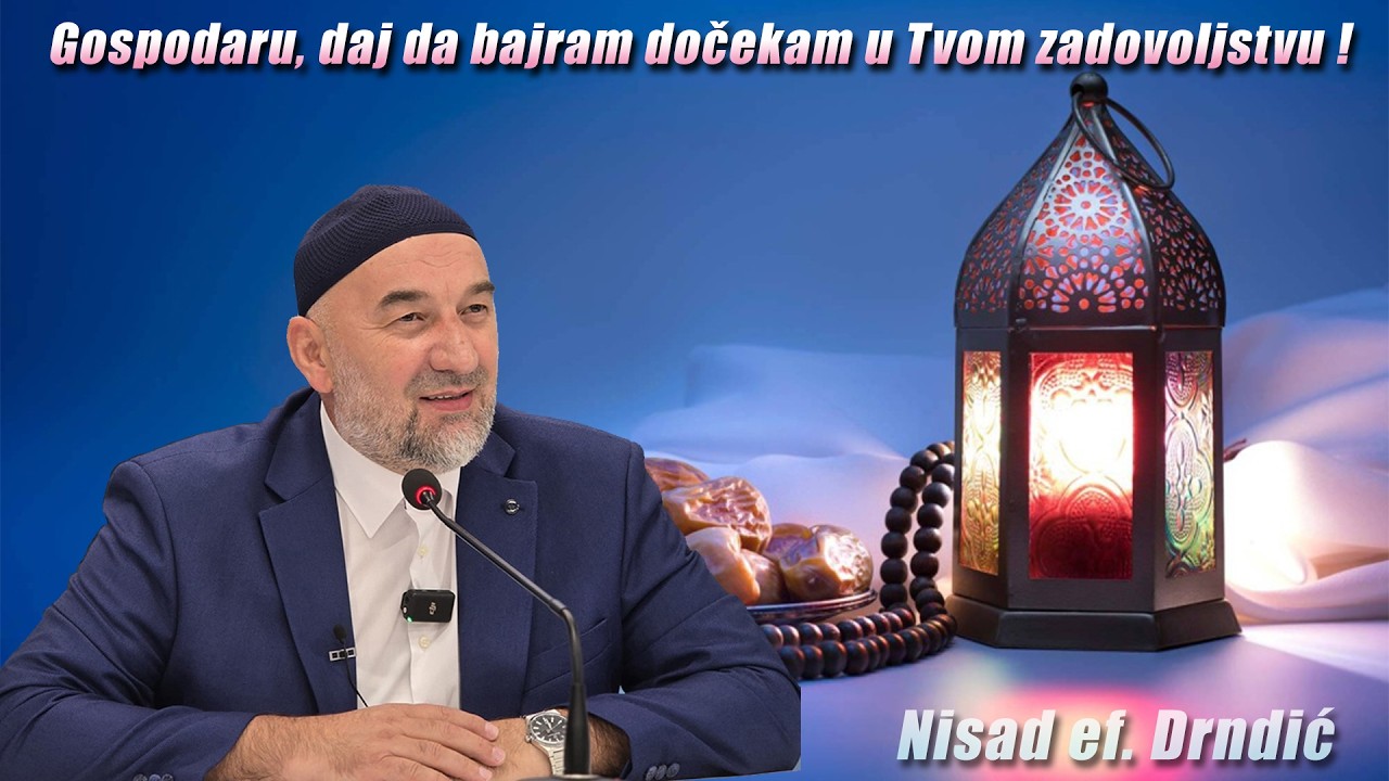Gospodaru,  daj da bajram dočekam u Tvom zadovoljstvu - Nisad ef.  Drndić