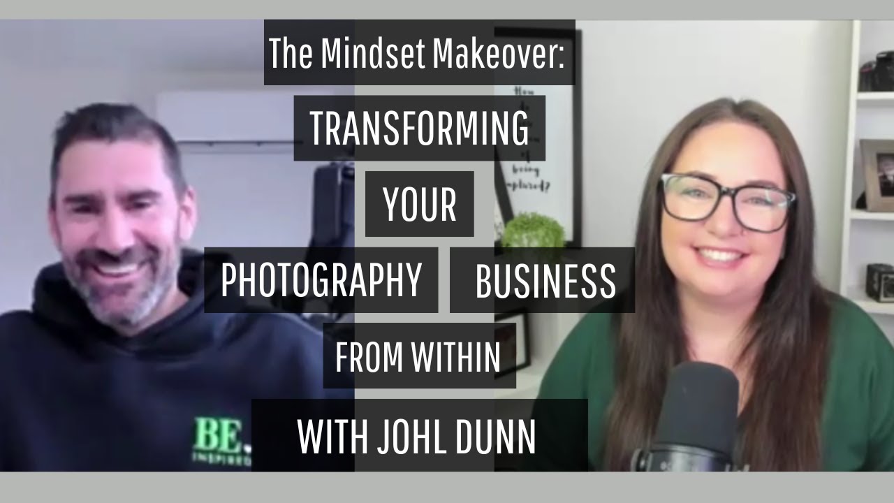 The Mindset Makeover: Transforming Your Photography Business from Within with Johl Dunn