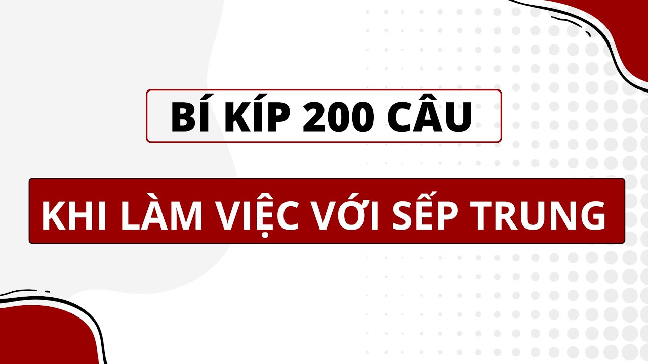 LÀM VIỆC VỚI SẾP TRUNG KHÔNG KHÓ! BÍ KÍP NẰM Ở 200 CÂU SAU!