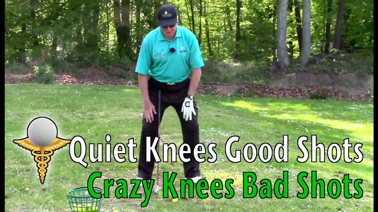 Quiet Knees Good Golf Shots  - Crazy Legs Bad Shots
