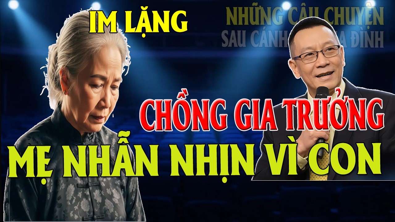 CHUYỆN SAU CÁNH CỬA GIA ĐÌNH : CHỒNG GIA TRƯỞNG , MẸ NHẪN NHỊN VÌ CON