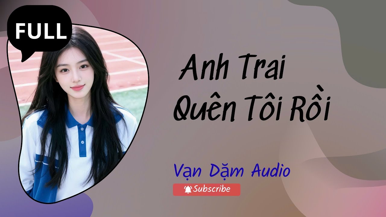 (FULL AUDIO): Anh Trai Quên Tôi Rồi | VẠN DẶM AUDIO