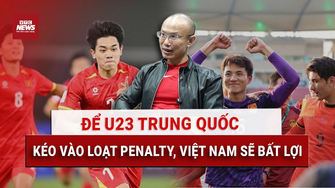 BLV Thành Lương: Để thắng U23 Trung Quốc, Việt Nam cần 
