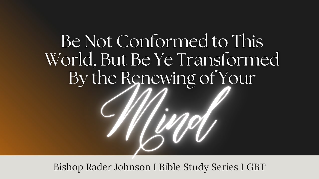 Be Ye Transformed By The Renewing of Your Mind I Bishop Rader Johnson I GBT I 5/3/24
