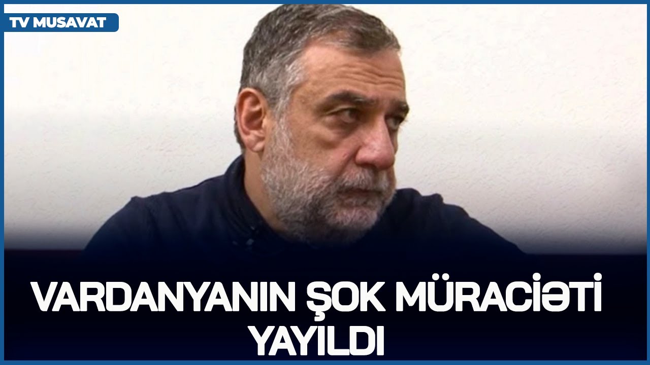 Vardanyanın ŞOK MÜRACİƏTİ YAYILDI:  Nələri ETİRAF EDİB? - Sensasion detallar CANLIDA