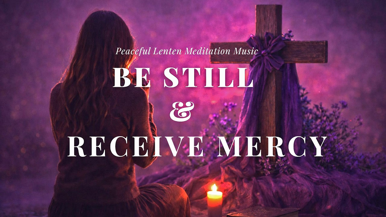 Day 12 of Lent | Be Still and Receive Mercy| Lenten Reflection & Prayer Music ✝️🤍