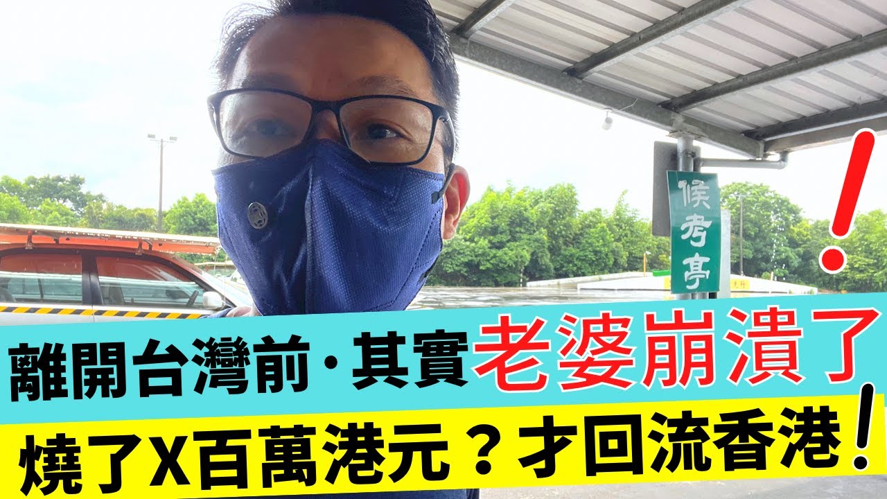 移民台灣燒了X百萬港元，我錯了？ 回流失敗者？ 離開台灣前，我老婆崩潰了？！