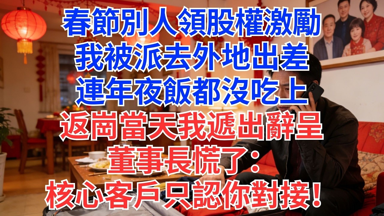 別人領股權過年，我被派出差沒吃年夜飯！返崗遞辭呈，董事長急喊：客戶只認你…可惜我已跳槽！#為人處世#生活經驗#情感故事#职场