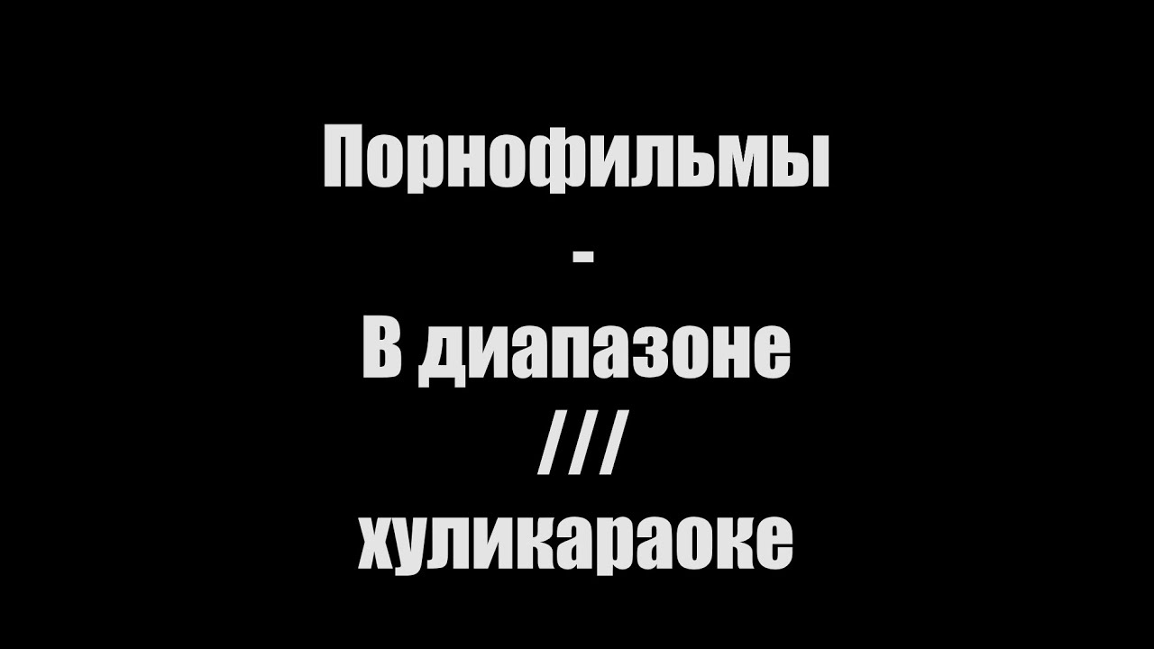 Порнофильмы - В диапазоне /// хуликараоке