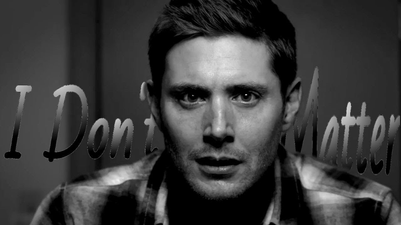 Dean Winchester - I Don't Matter