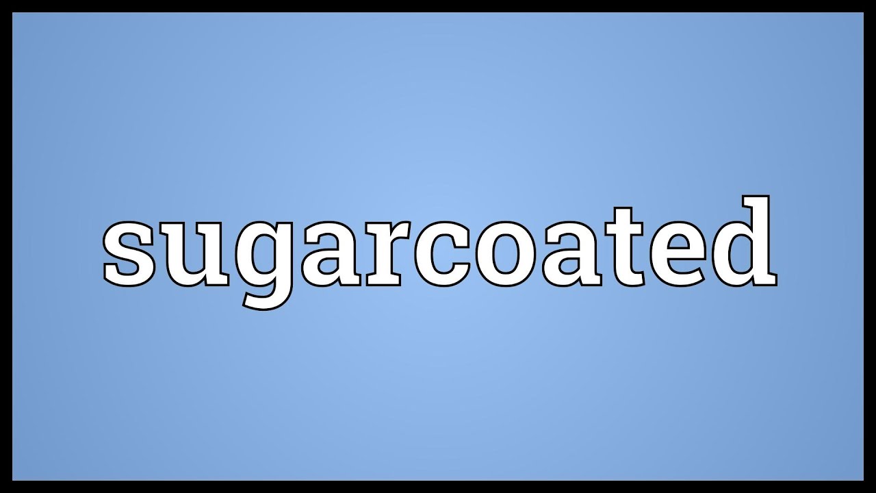 Sugarcoated Meaning