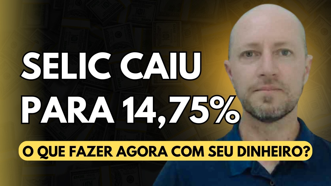 SELIC CAIU PARA 14,75%: O QUE FAZER AGORA COM SEU DINHEIRO?