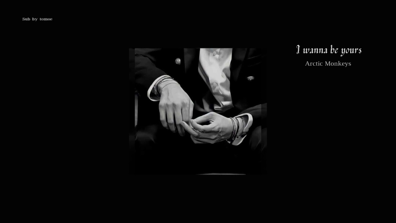 [VIETSUB] I wanna be yours- Arctic Monkeys