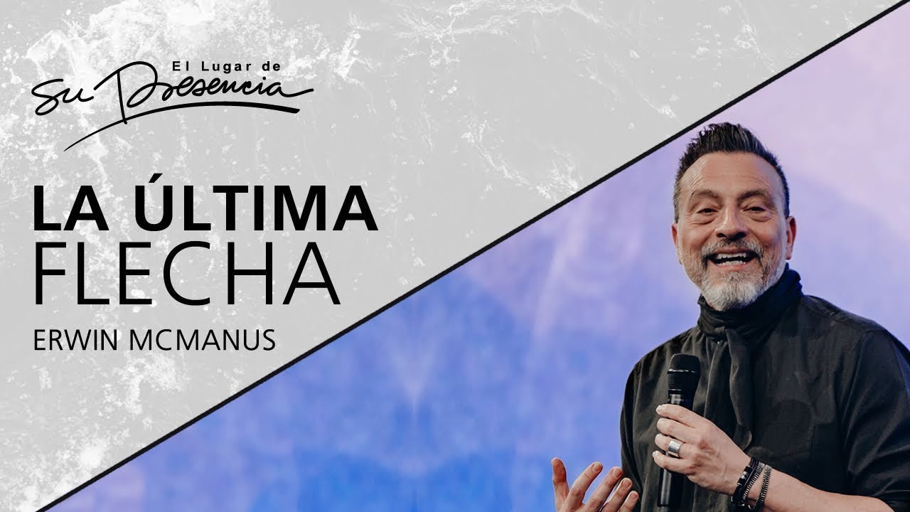 La última flecha - Erwin McManus (Mosaic Church, Los Ángeles CA) - 6 Junio 2018