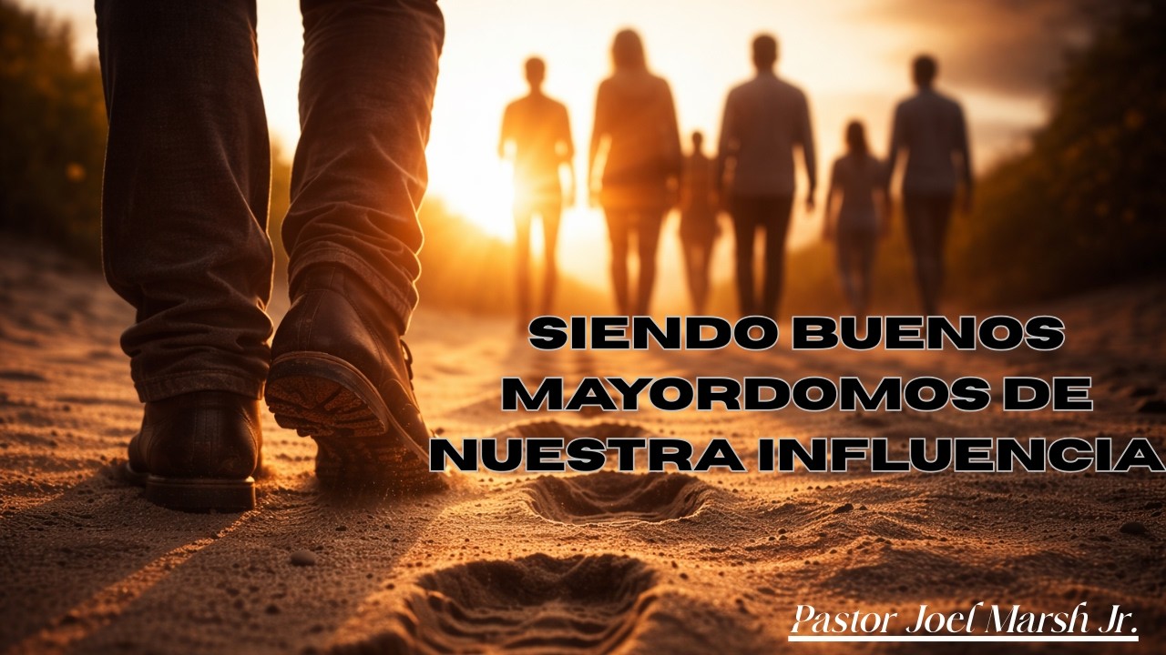 Siendo Buenos Mayordomos De Nuestra Influencia-Pastor Joel Marsh Jr.