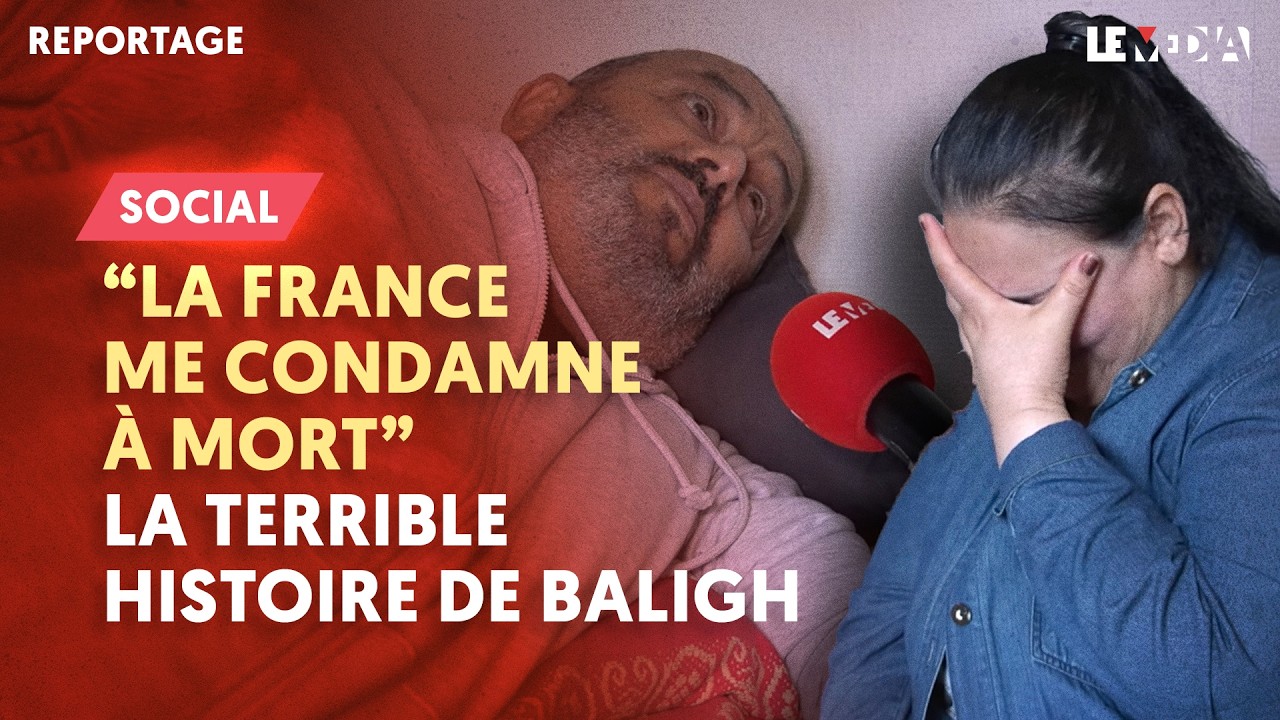 BALIGH, GRAVEMENT MALADE / SOUS OQTF, LA FRANCE LE « CONDAMNE À MORT »