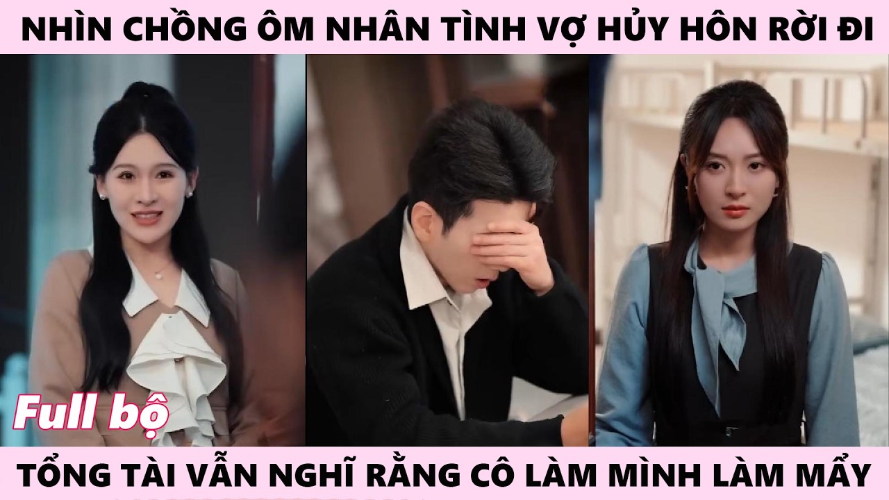 Vợ Tỉnh Ngộ Hủy H&ocirc;n Rời Đi, Tổng T&agrave;i Nghĩ C&ocirc; Chỉ L&agrave;m M&igrave;nh L&agrave;m Mẩy N&agrave;o Ngờ Đ&oacute; L&agrave; Lần Bu&ocirc;ng Tay Cuối
