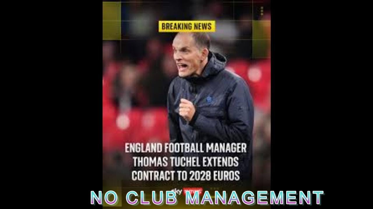 TUCHEL EXTENDS ENGLAND CONTRACT NO MORE CLUB FOOTBALL