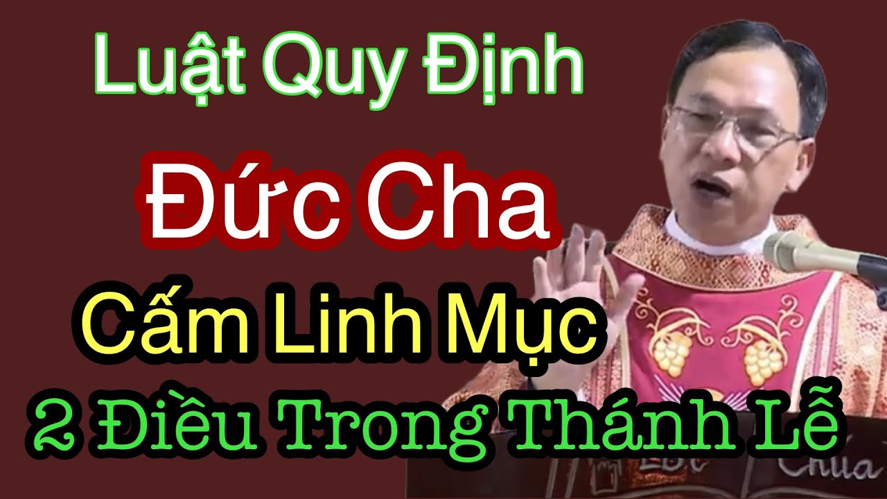 Luật Quy Định Đức Cha Cấm Linh Mục 2 Điều Trong Thánh Lễ - Cha Nguyễn Thế Thủ