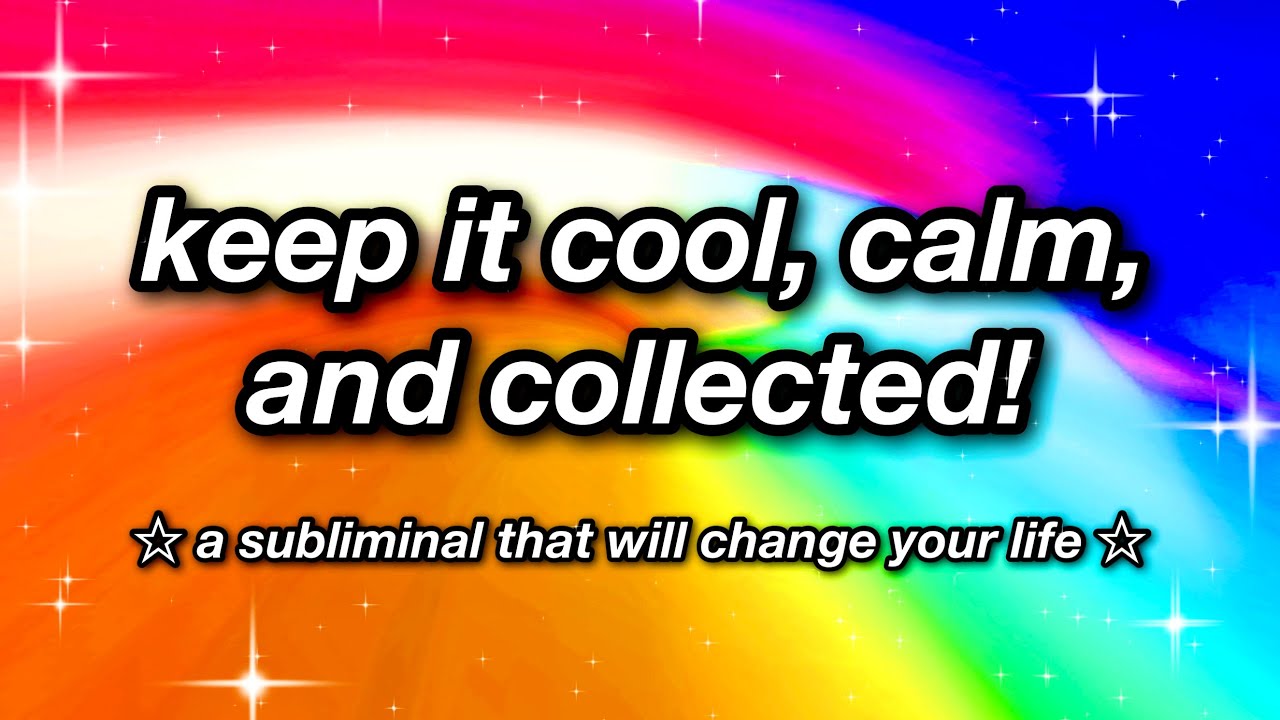keep it cool, calm, and collected! ☆ SUBLIMINAL ☆