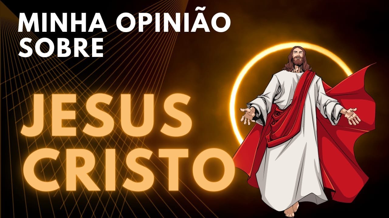 Minha visão sobre Jesus Cristo