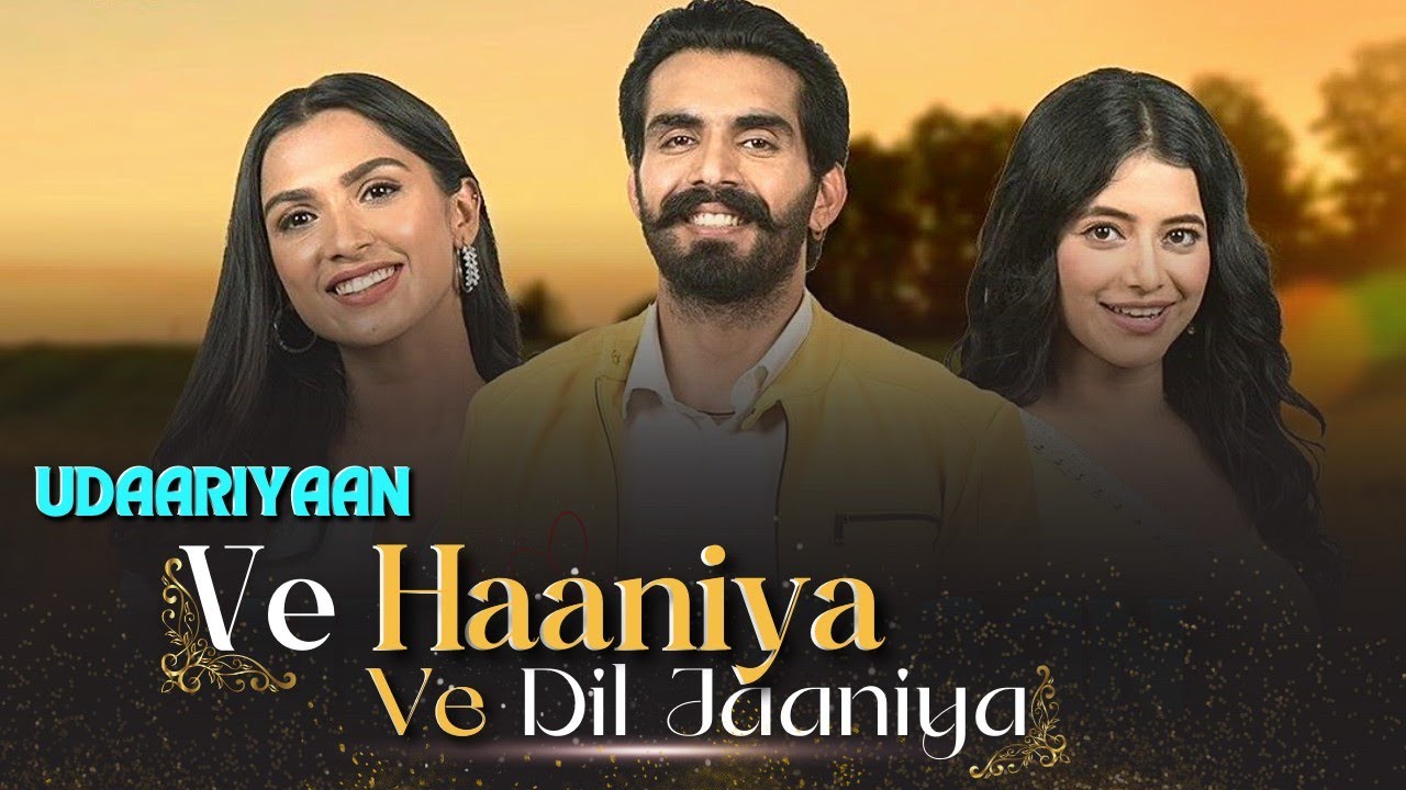 Udaariyaan New Song - Ve Haaniya Ve Dil | Danny | Jaaniya | Aditi Bhagat | Anuraj Chahal | Alisha P