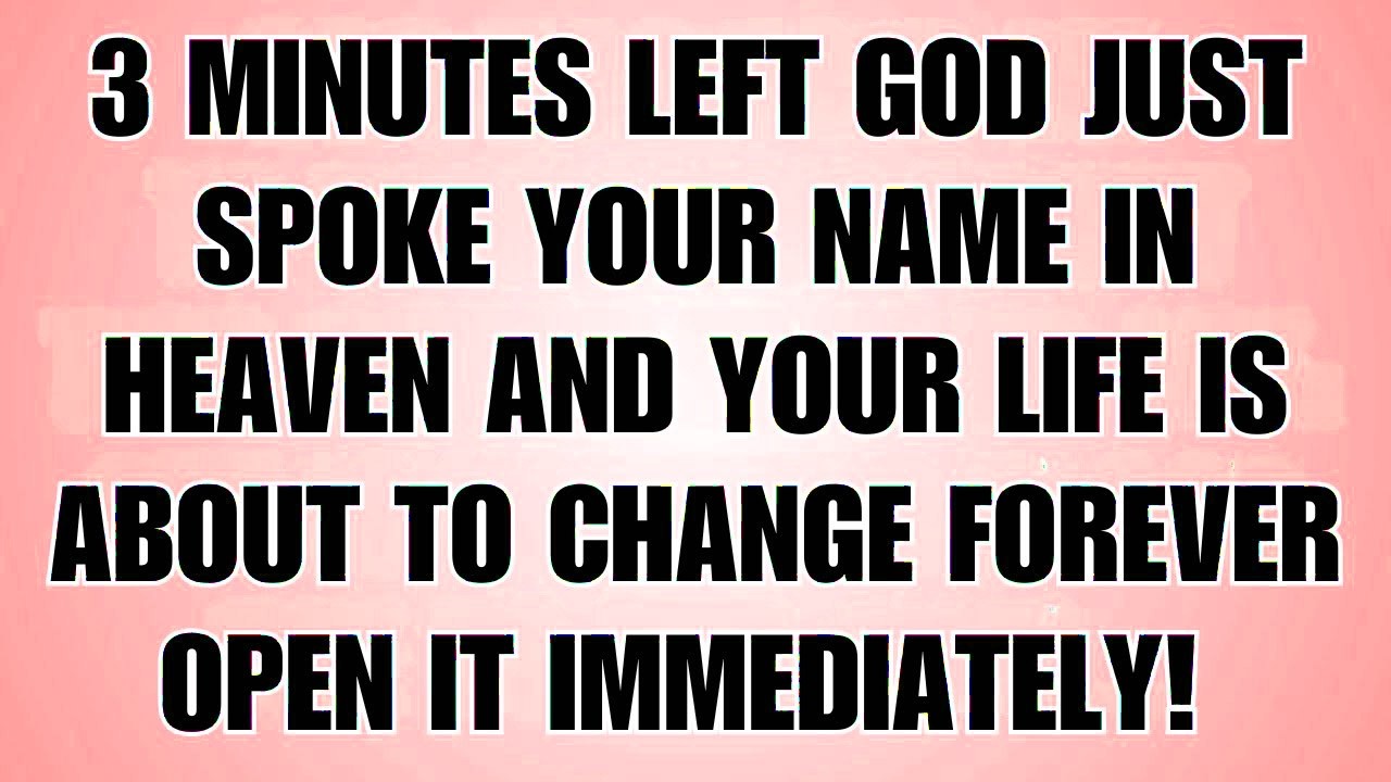 🧾3 Minutes Left God Just Spoke Your Name In Heaven And Your Life Is About To Change Forever Open