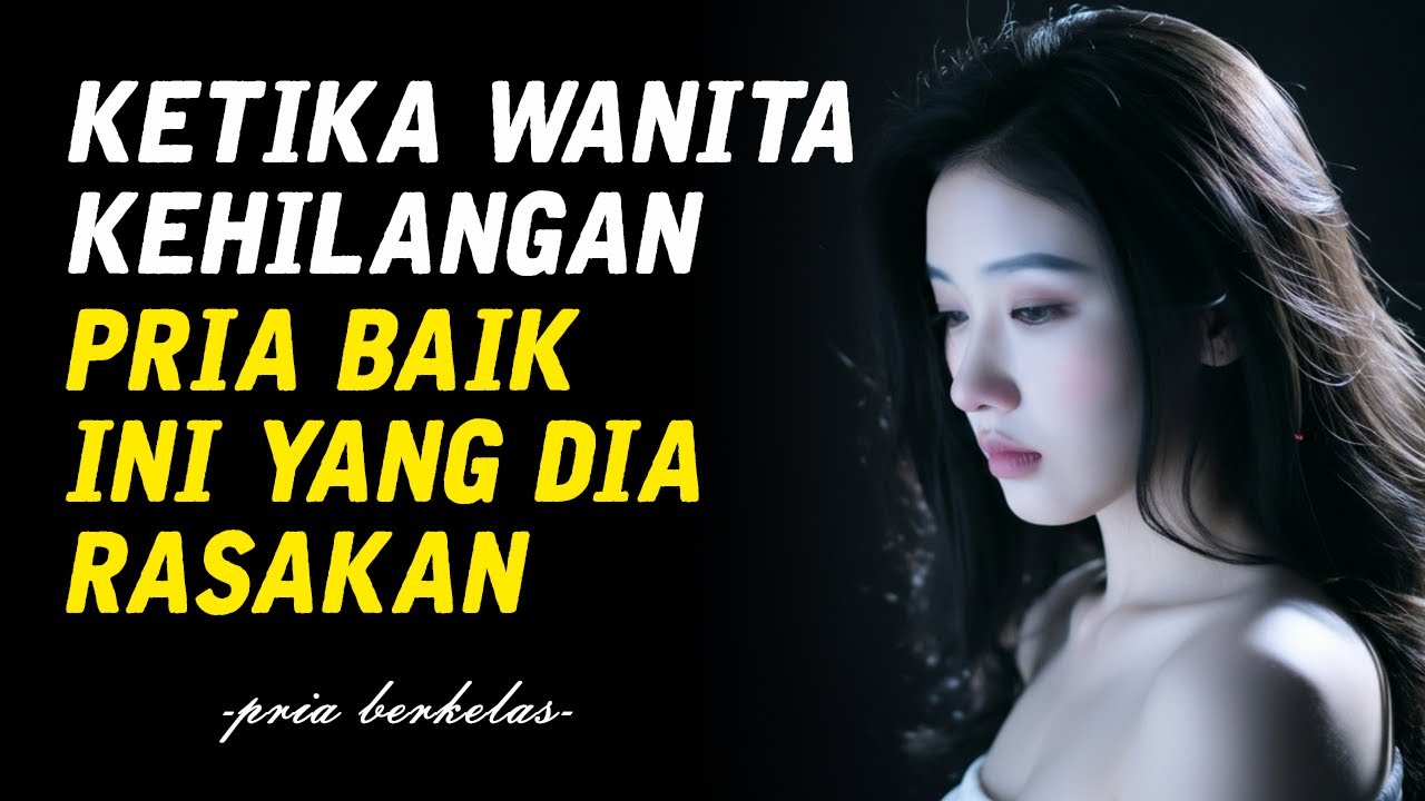 Inilah Yang Dirasakan Wanita Ketika Kehilangan Pria Baik | Pri Berkelas