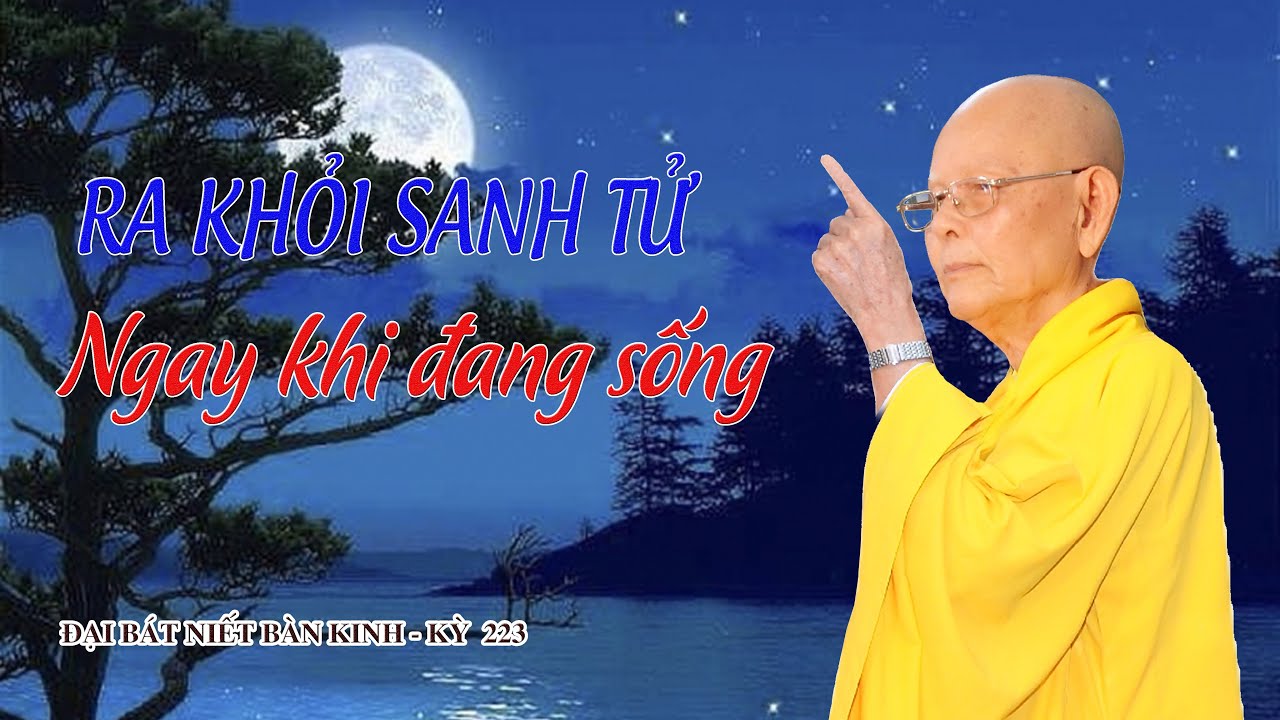 RA KHỎI SANH TỬ NGAY KHI ĐANG SỐNG - HT.THÍCH TỪ THÔNG - ĐẠI BÁT NIẾT BÀN KINH - KỲ 223