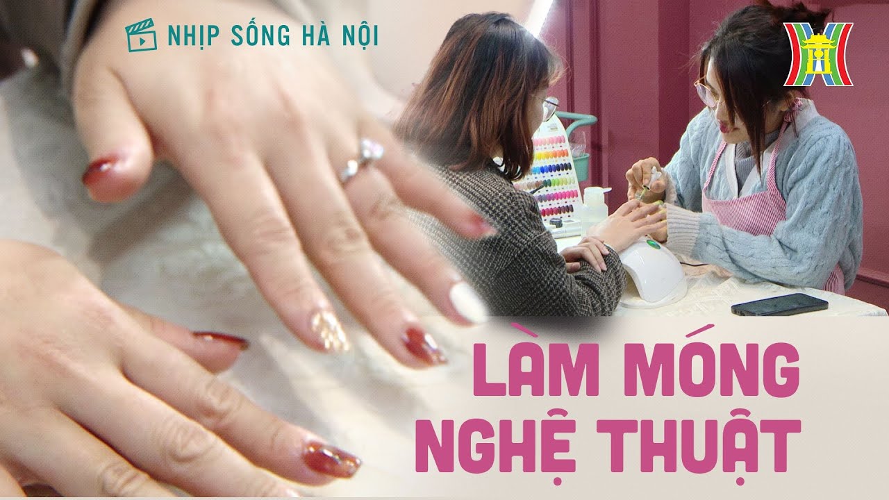 Làm móng nghệ thuật - Nghề nghiệp cần nhiều niềm đam mê | Nhịp Sống Hà Nội