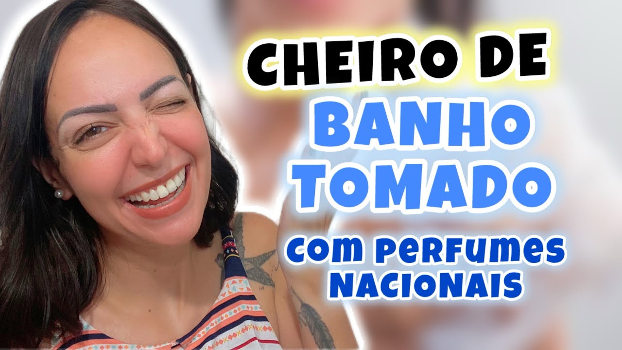CHEIRO DE BANHO TOMADO COM PERFUMES NACIONAIS